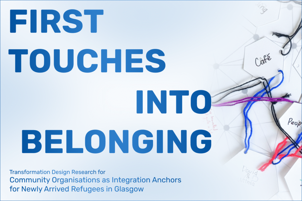 First Touches into Belonging: Transformation Design Research for Community Organisations as Integration Anchors for Newly Arrived Refugees in Glasgow